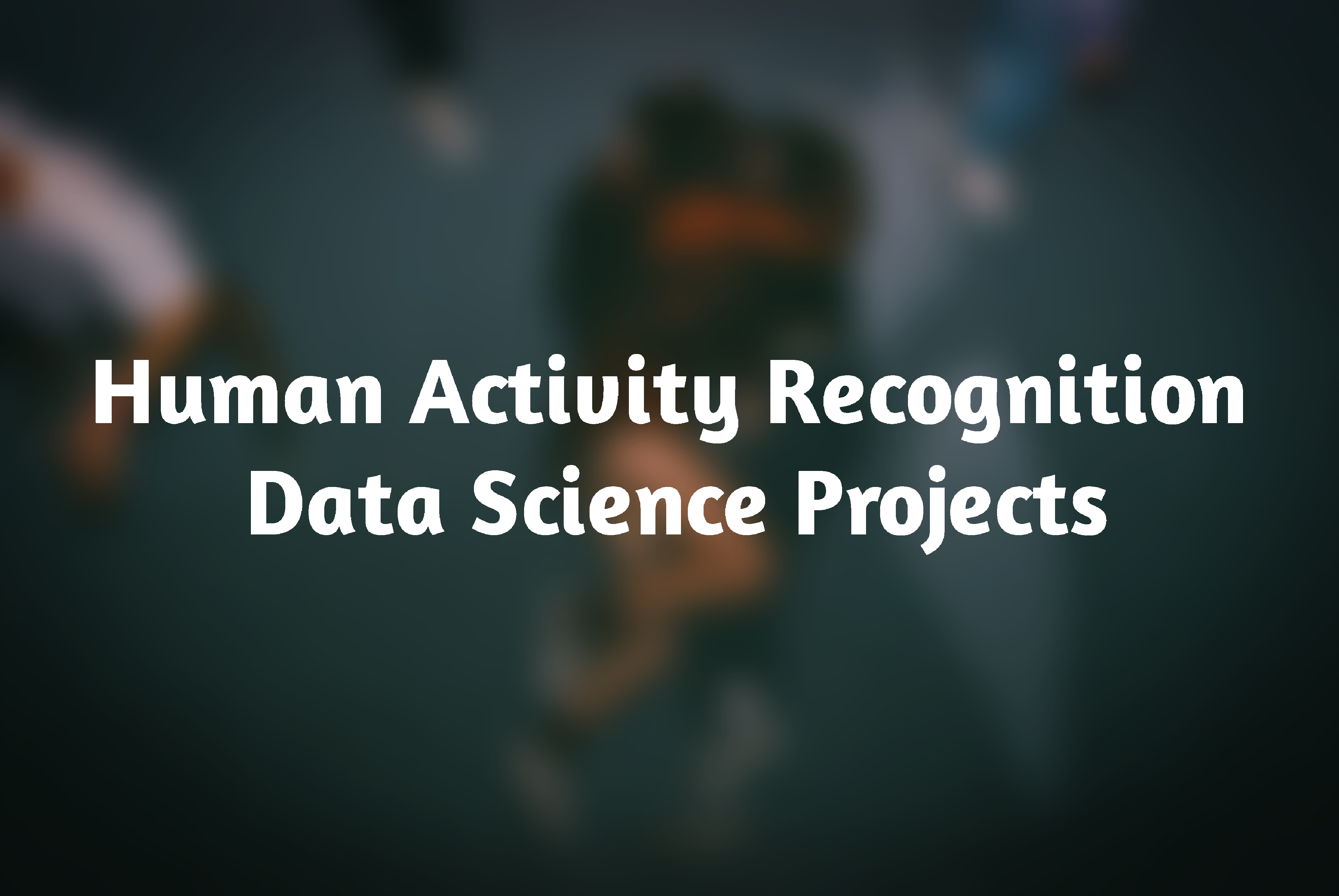 Human Activity Recognition - Data Science Projects