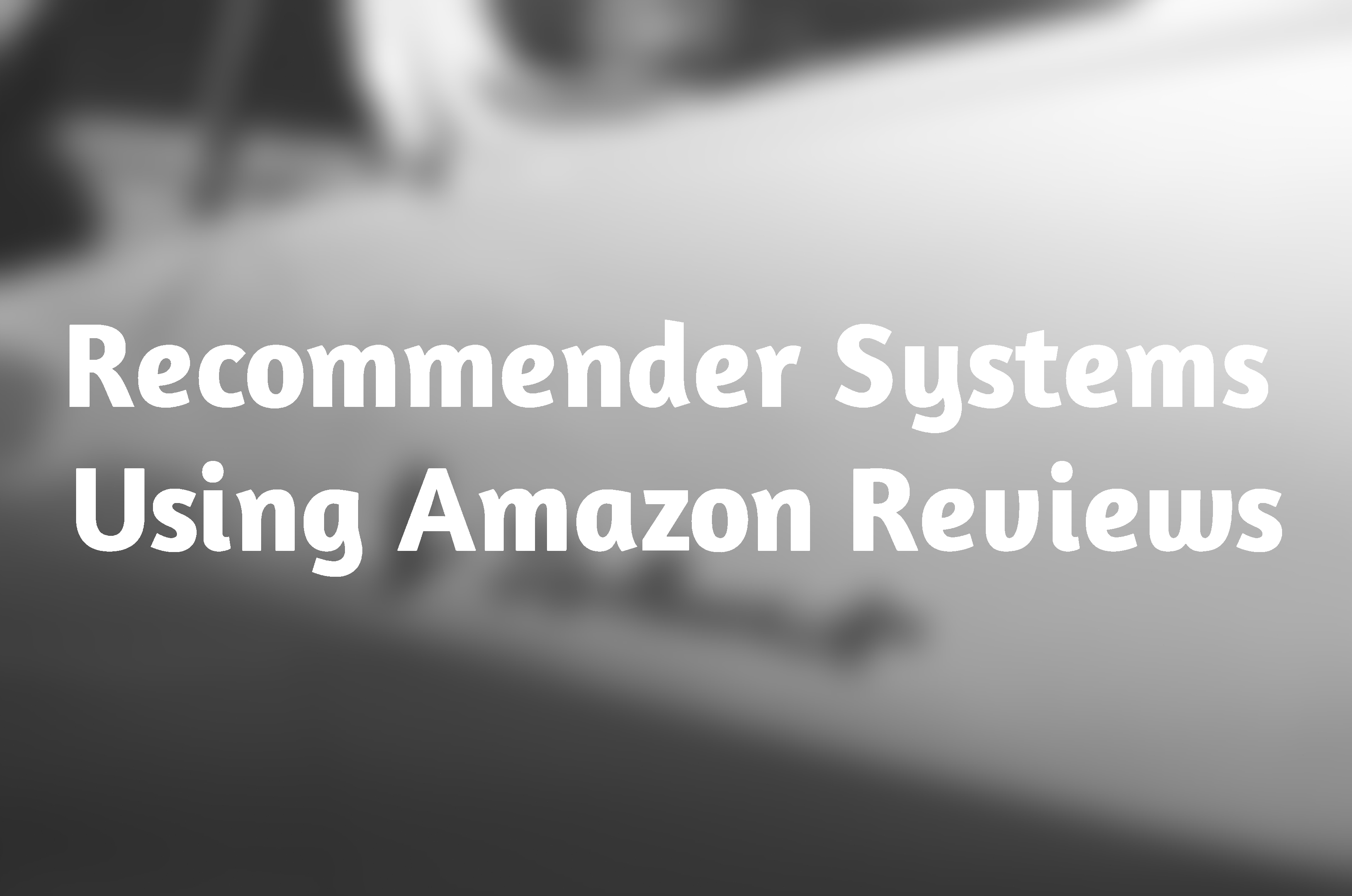 Recommender Systems Using Amazon Reviews